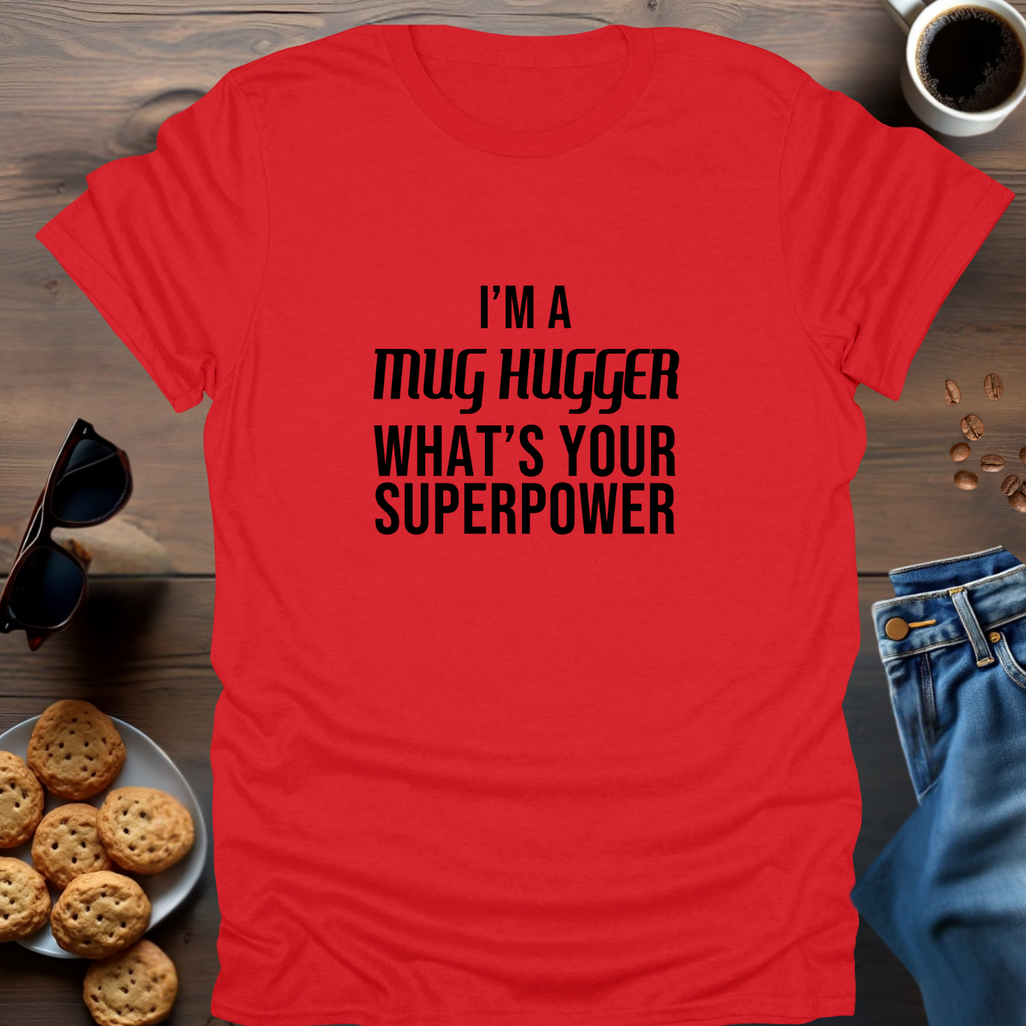 I'M A MUG HUGGER WHAT IS YOUR SUPERPOWER T-Shirt