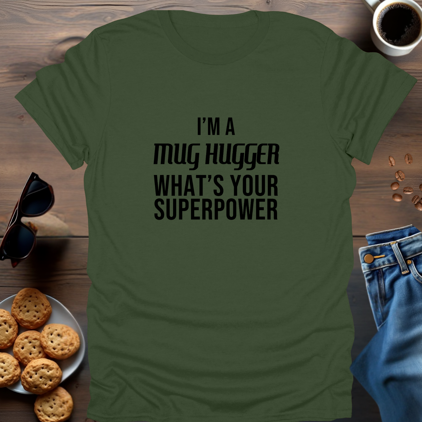 I'M A MUG HUGGER WHAT IS YOUR SUPERPOWER T-Shirt