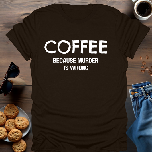 COFFEE because murder is wrong T-Shirt