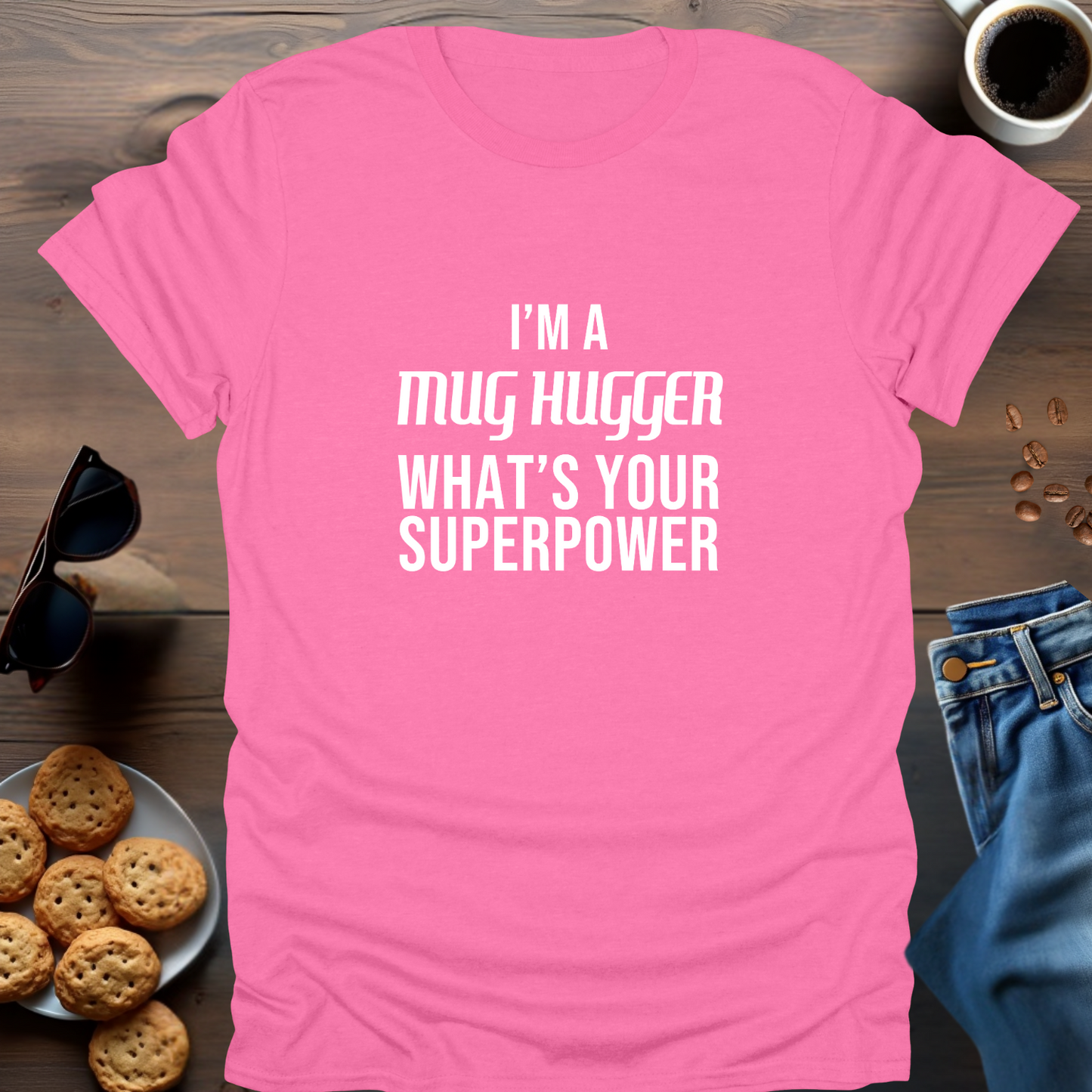 I'M A MUG HUGGER WHAT IS YOUR SUPERPOWER T-Shirt