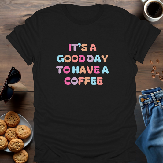 IT'S A GOOD DAY TO HAVE A COFFEE T-Shirt (Straight lines)