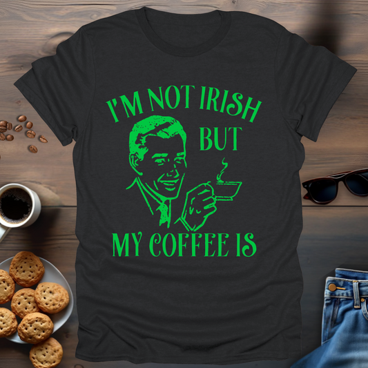 I’m Not irish But My Coffee Is T-Shirt