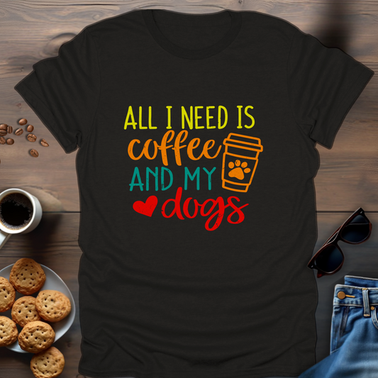 All I Need Is Coffee And My Dogs T-Shirt