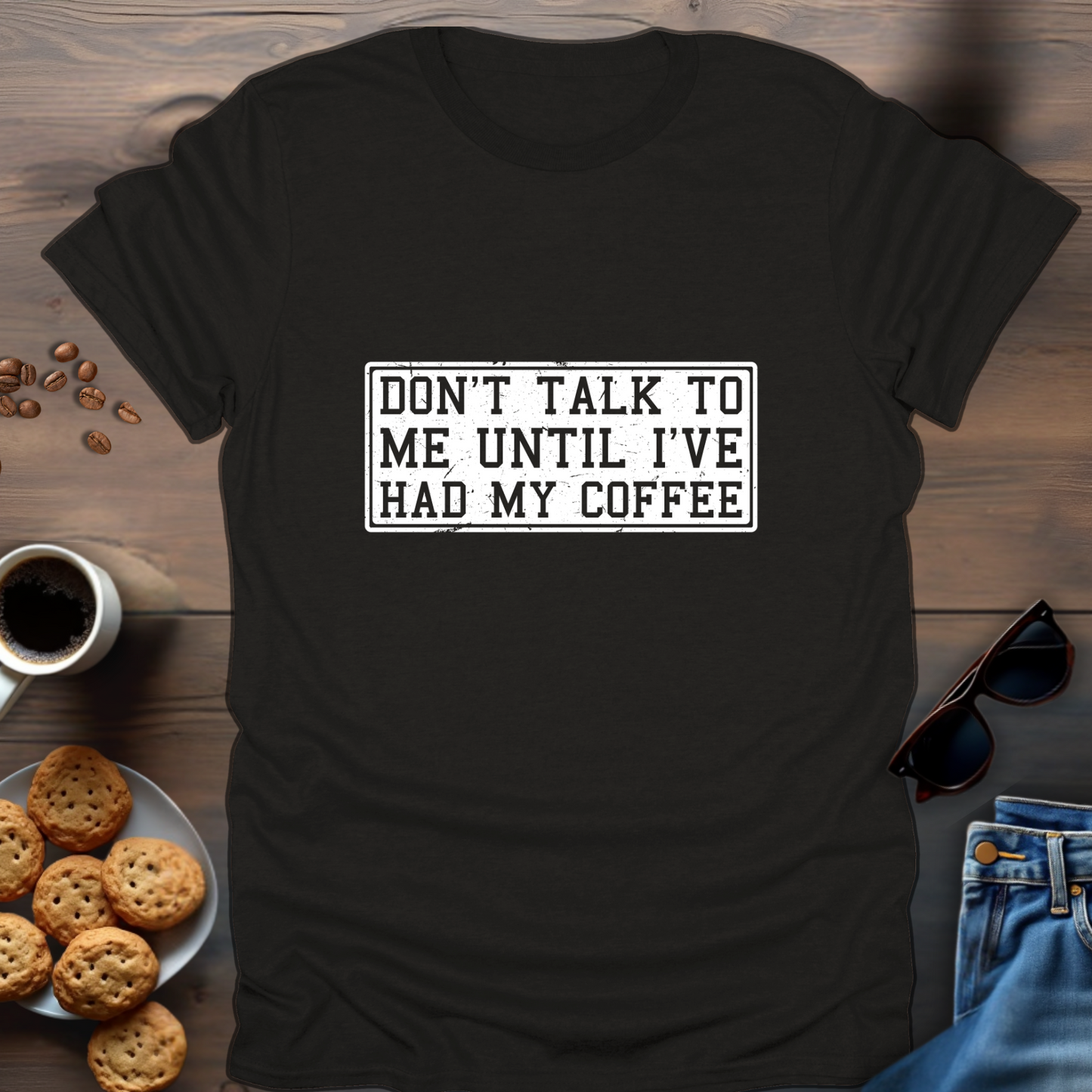 Don't Talk To Me Until I've Had My Coffee T-Shirt