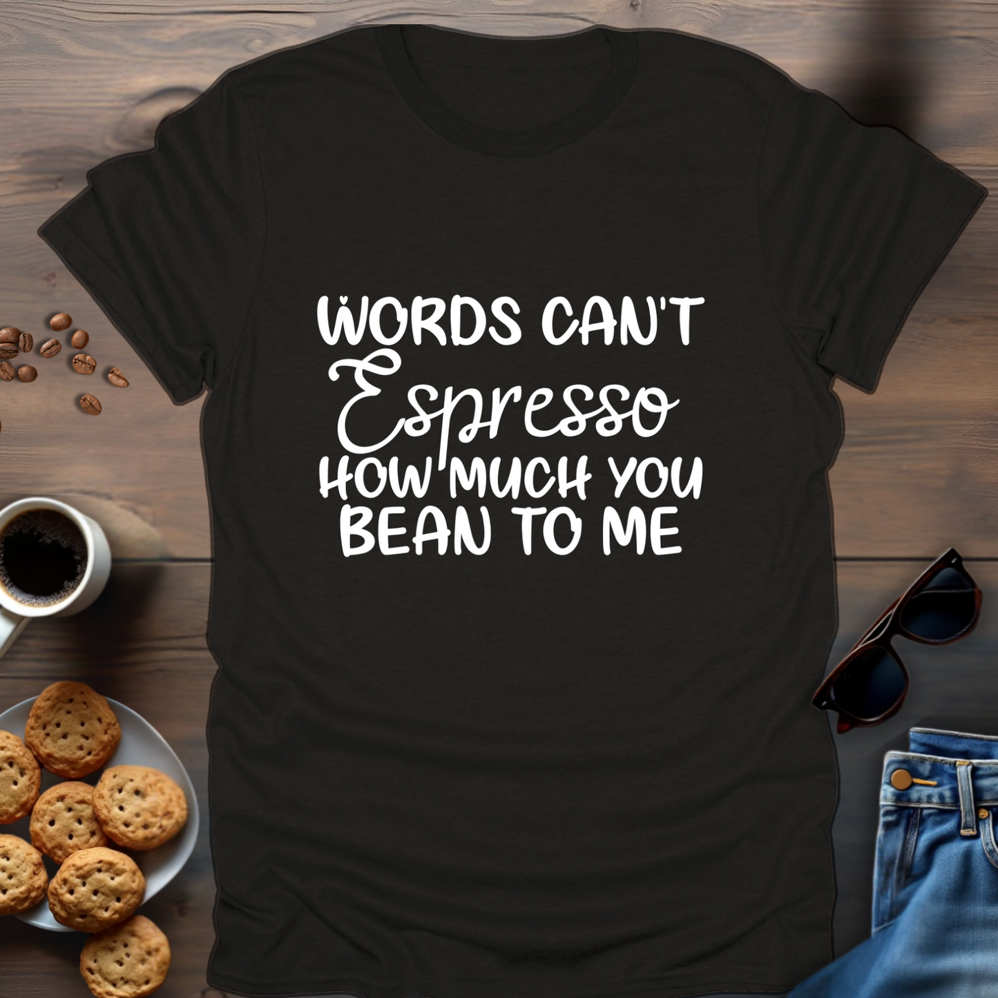 Words Can't Espresso How Much You Bean To Me T-Shirt