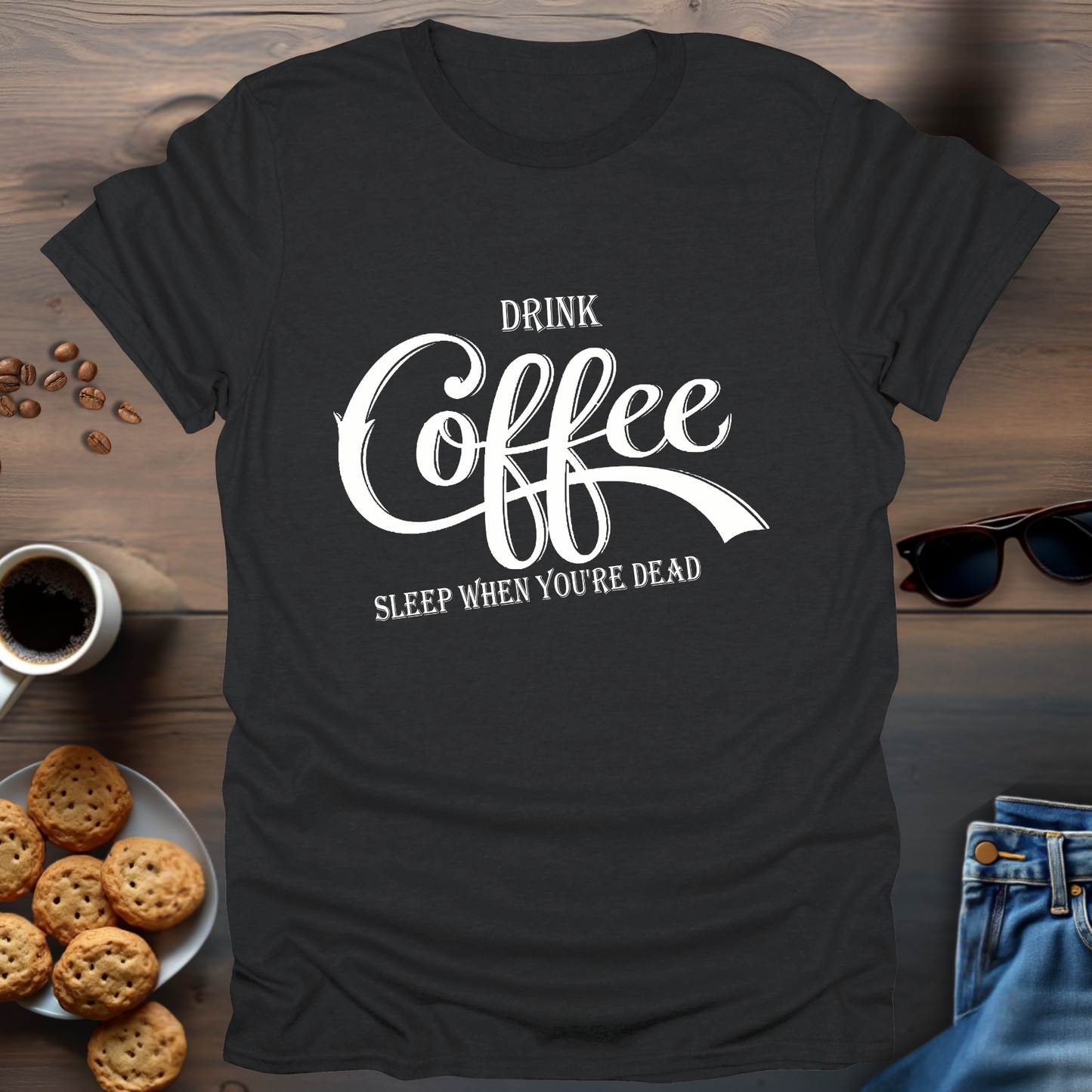 Drink Coffee, Sleep When You're Dead T-Shirt