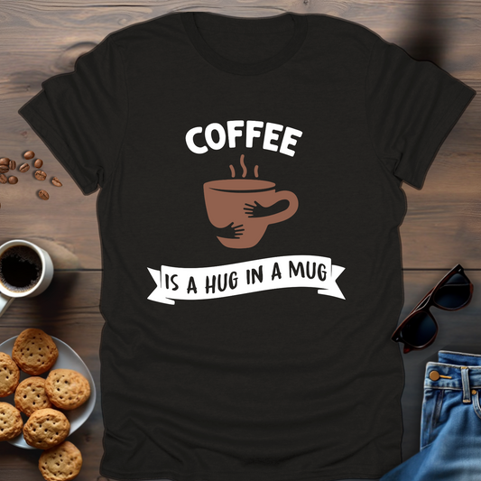 Coffee Is Hug In A Mug T-Shirt