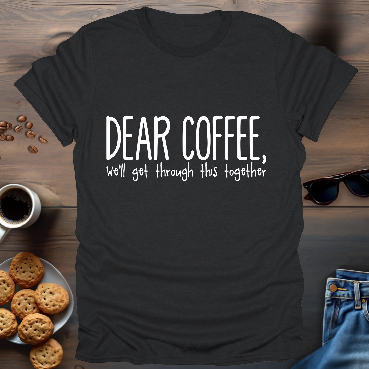 Dear Coffee, We’ll get through this together T-Shirt