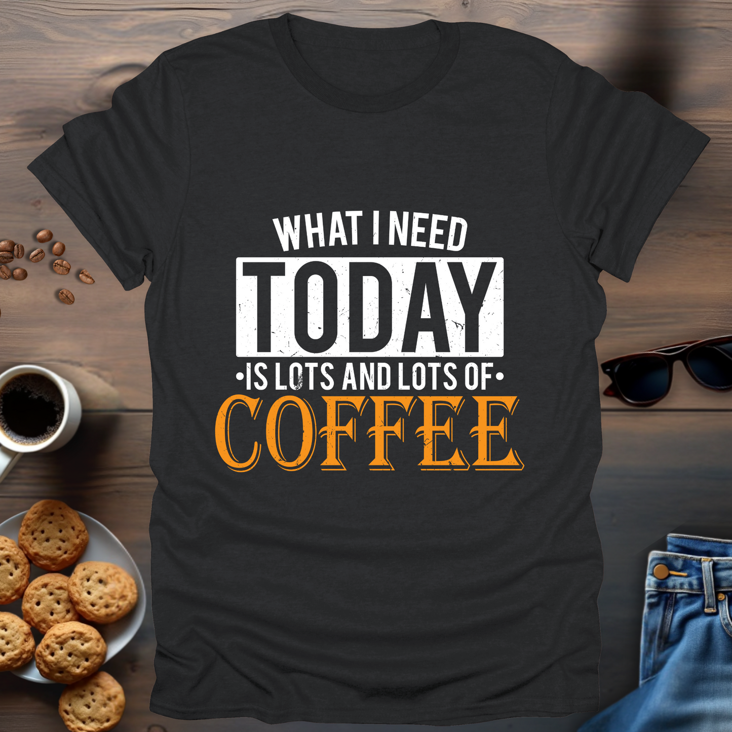 What i Need Today is Lots and Lots of Coffee T-Shirt