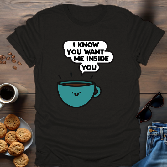 I Know You Want Me Inside You T-Shirt