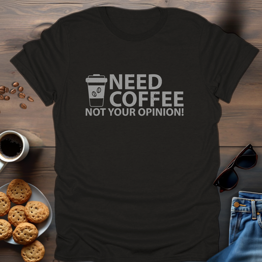 Need Coffee Not Your Opinion! T-Shirt