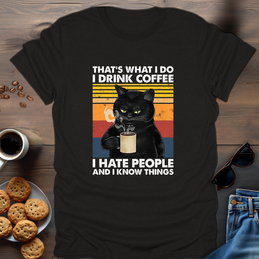 That’s What I Do I Drink Coffee I Hate People And I Know Things T-Shirt