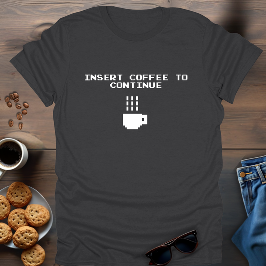 Insert Coffee to Continue T-Shirt