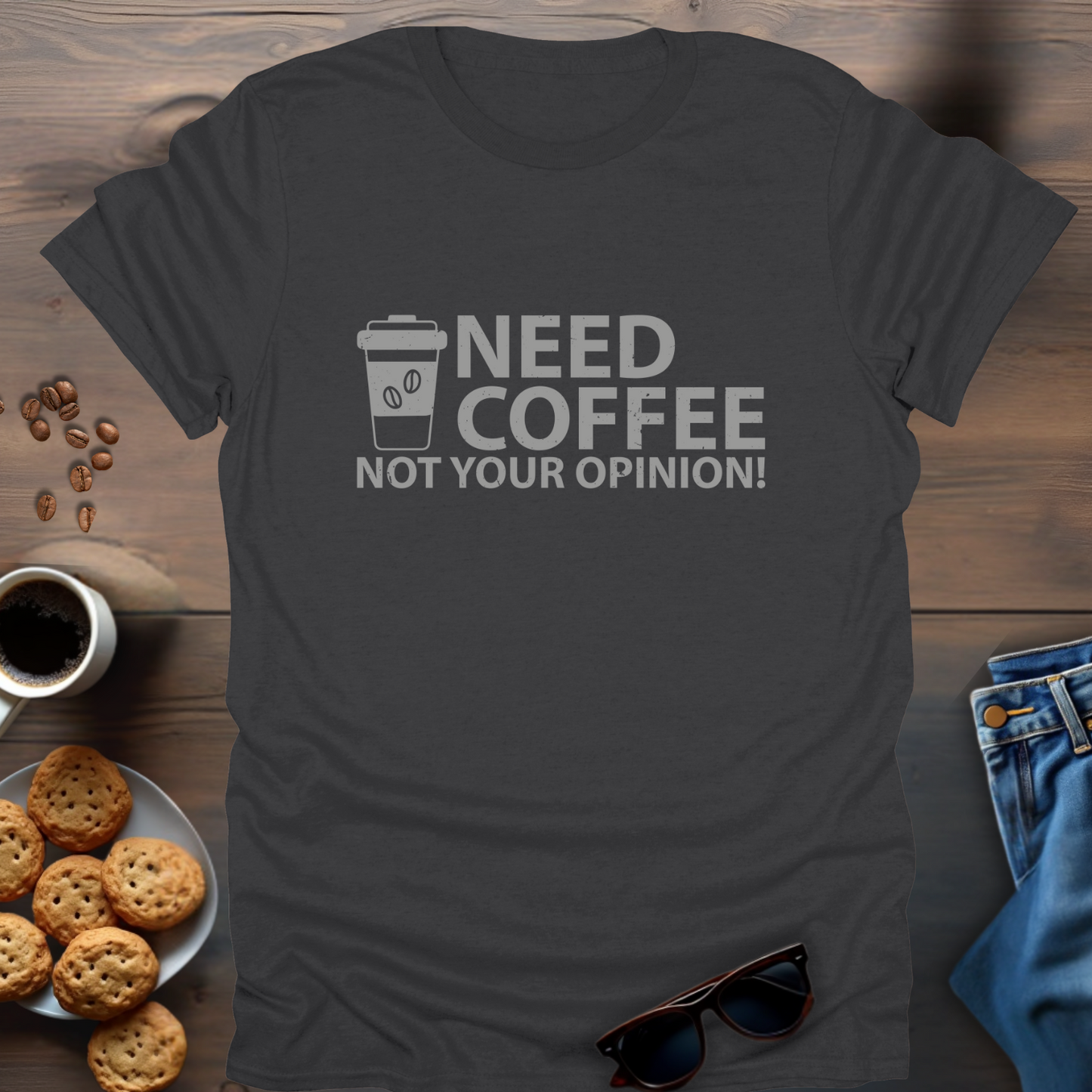 Need Coffee Not Your Opinion! T-Shirt