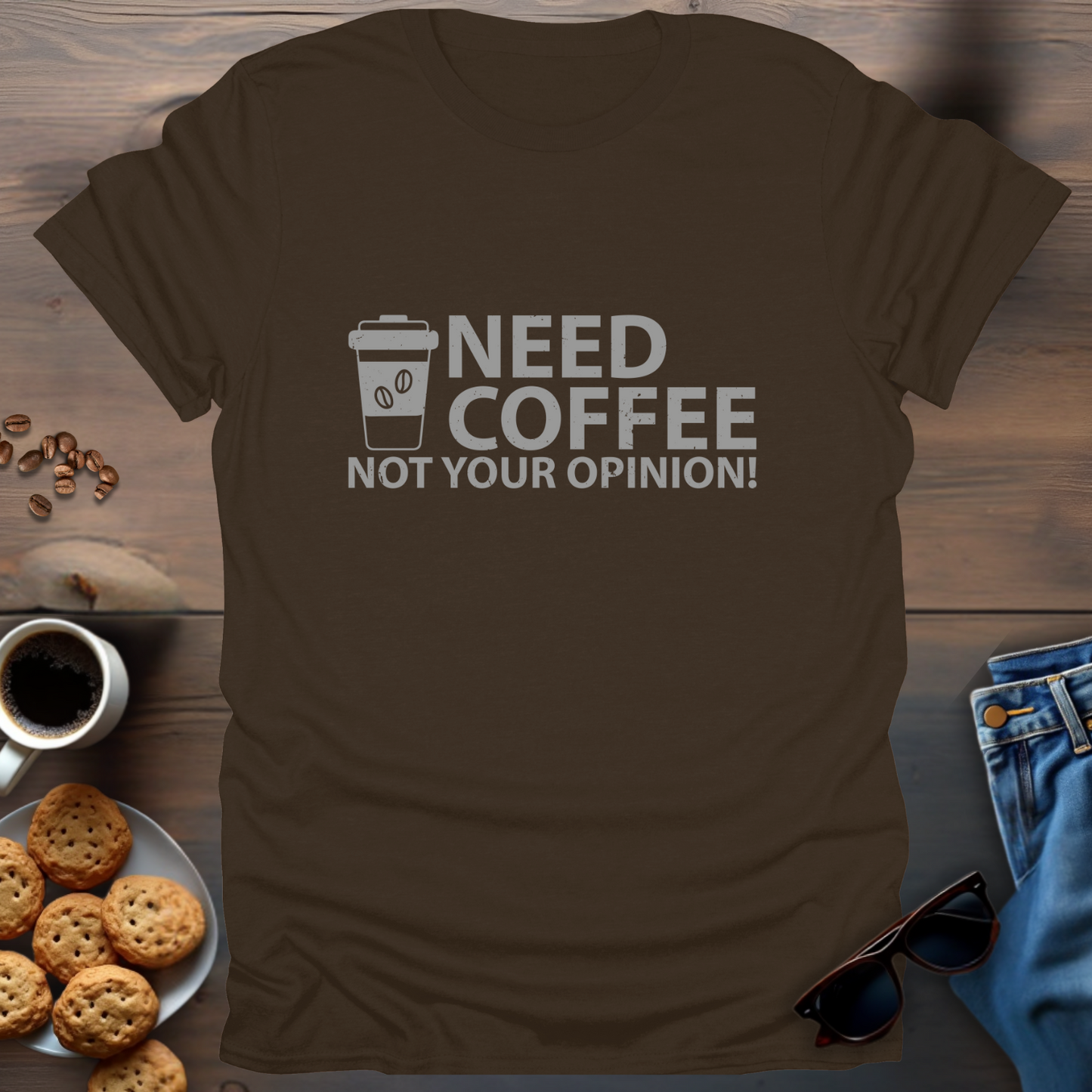 Need Coffee Not Your Opinion! T-Shirt