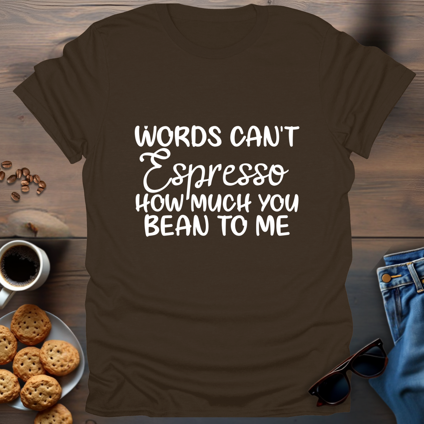 Words Can't Espresso How Much You Bean To Me T-Shirt