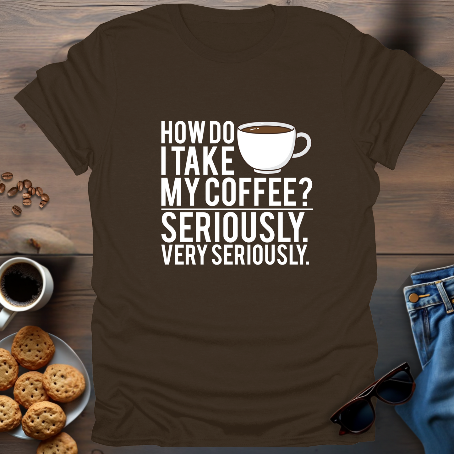 How Do I Take My Coffee Seriously. Very Seriously T-Shirt