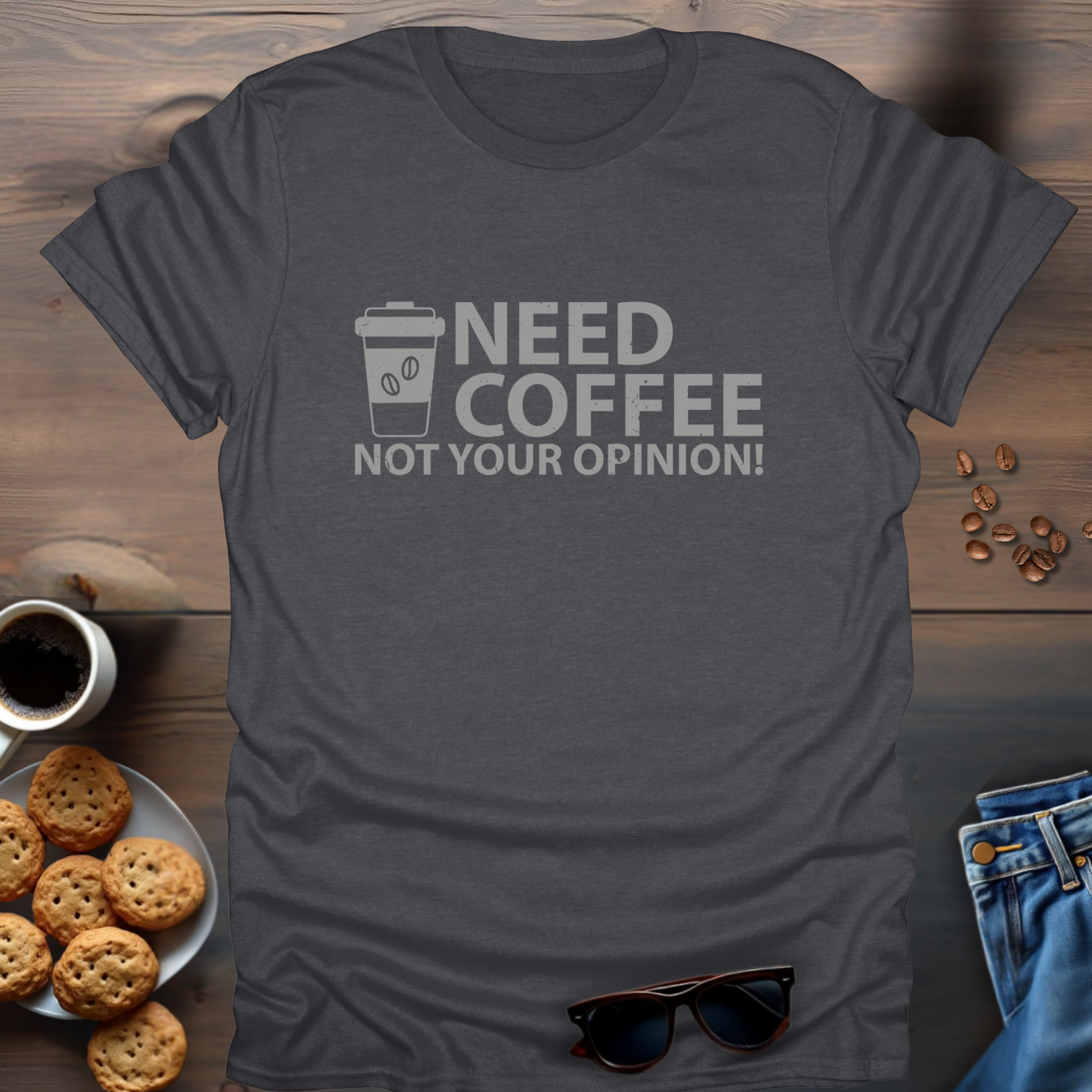 Need Coffee Not Your Opinion! T-Shirt