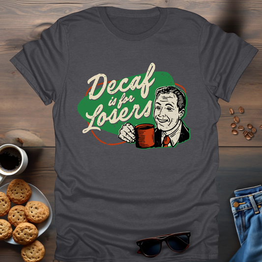 Decaf Is For Losers T-Shirt