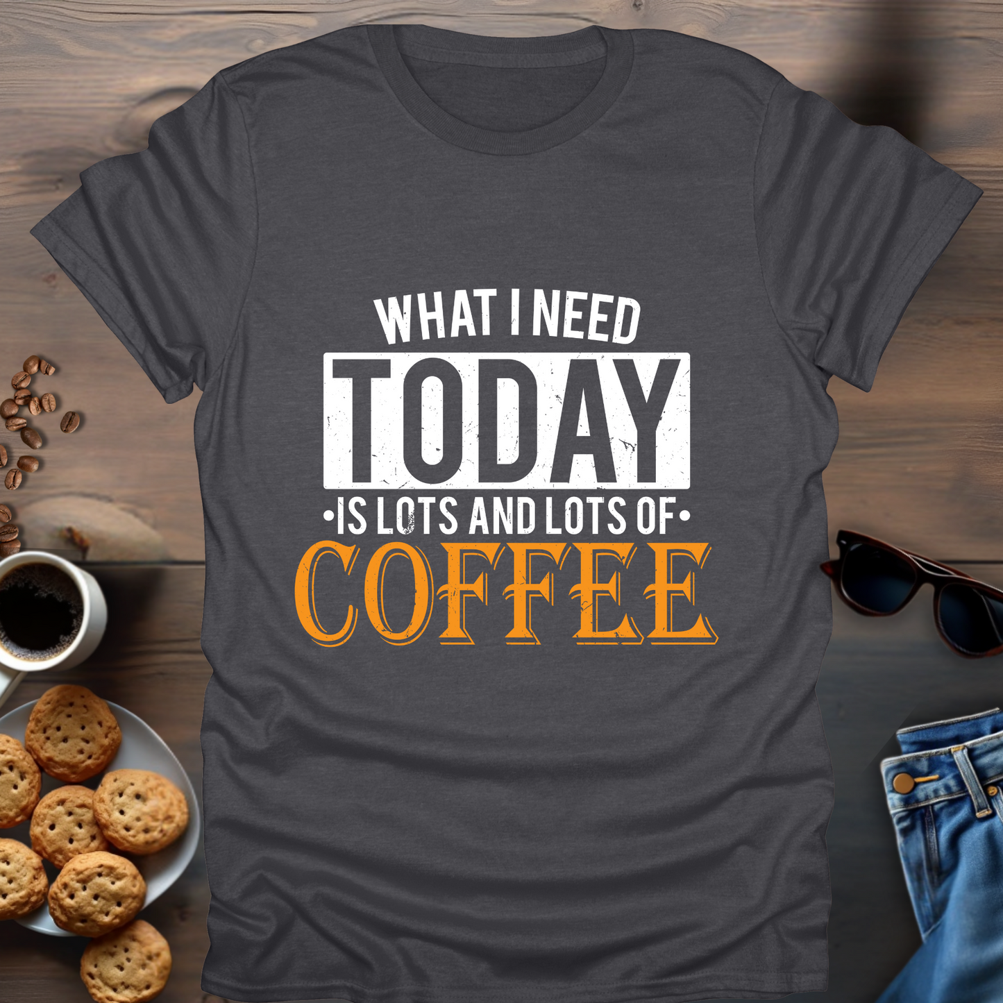 What i Need Today is Lots and Lots of Coffee T-Shirt