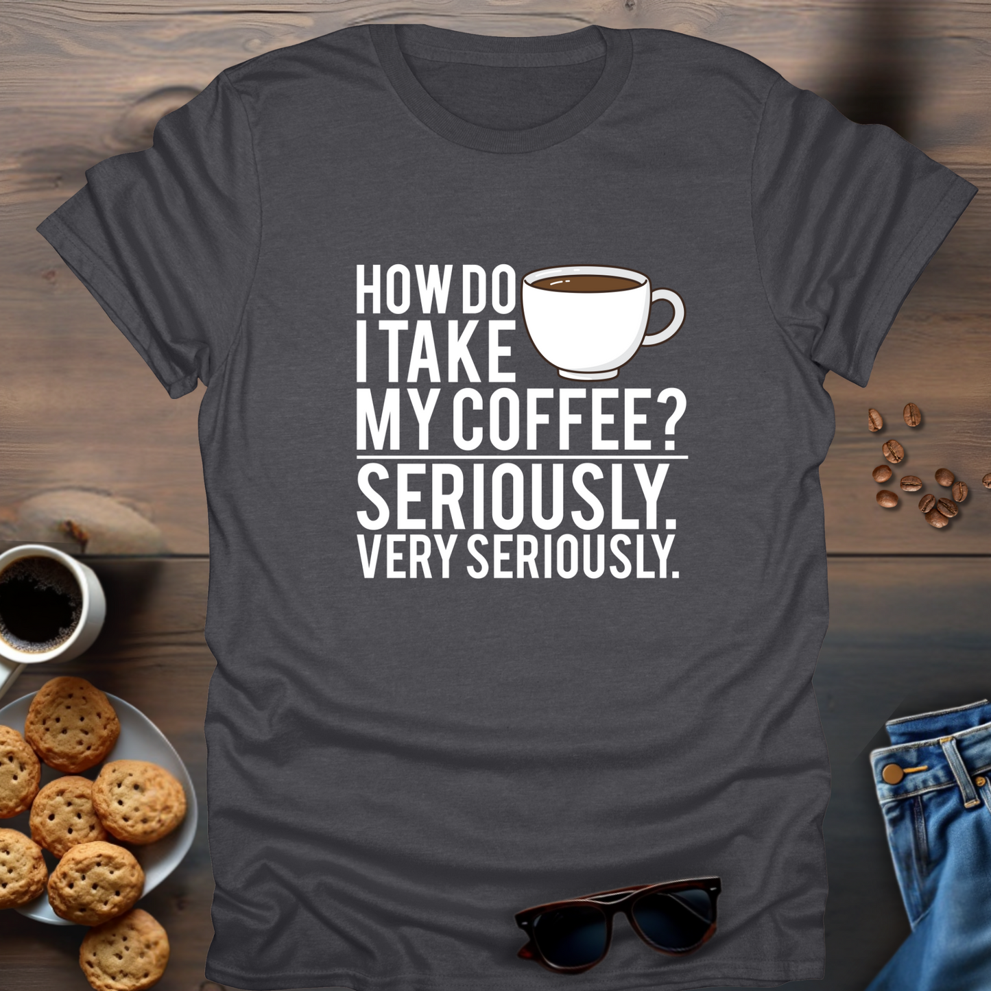 How Do I Take My Coffee Seriously. Very Seriously T-Shirt