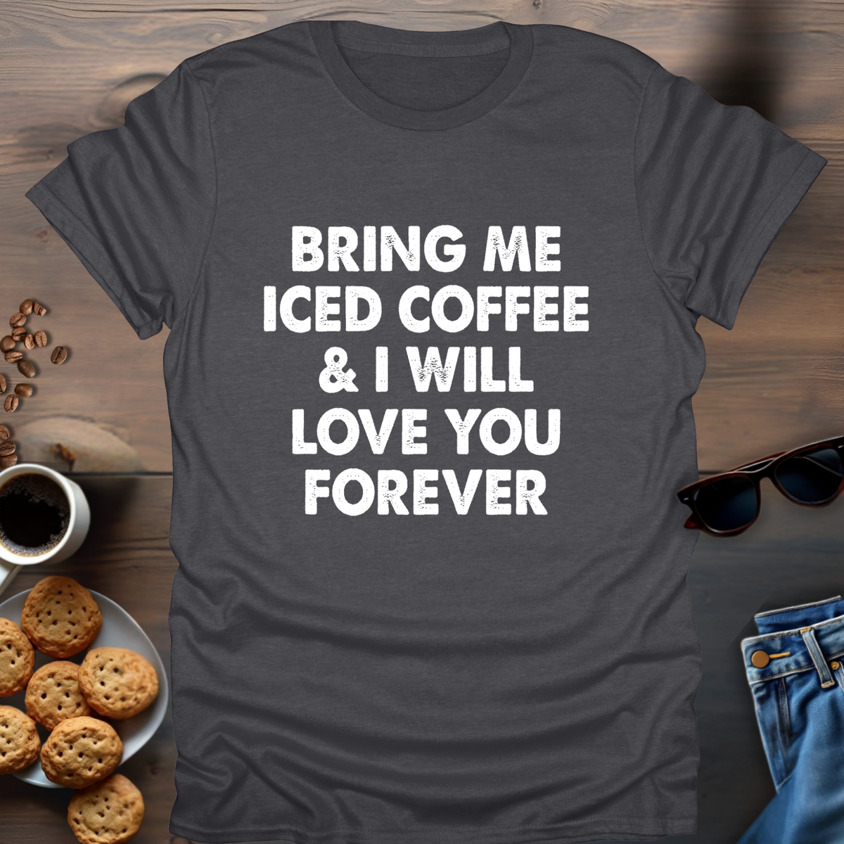 Bring Me Iced Coffee & I Will Love You Forever T-Shirt