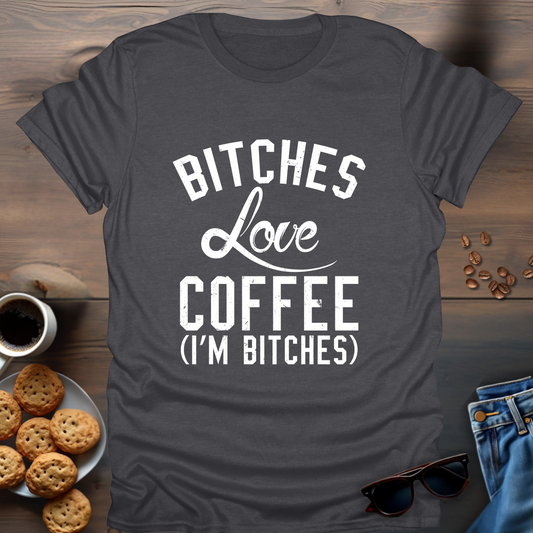 Bitches Love Coffee (I’m Bitches) T-Shirt