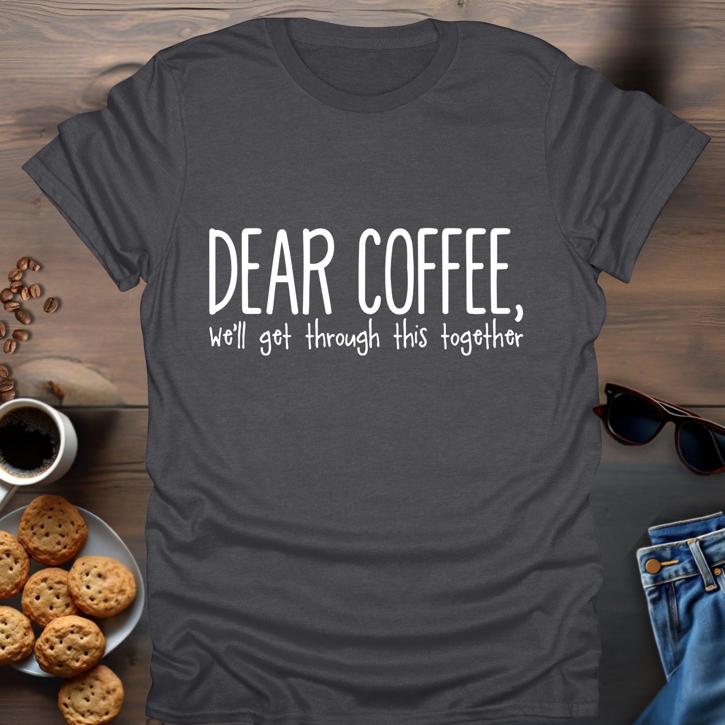 Dear Coffee, We’ll get through this together T-Shirt