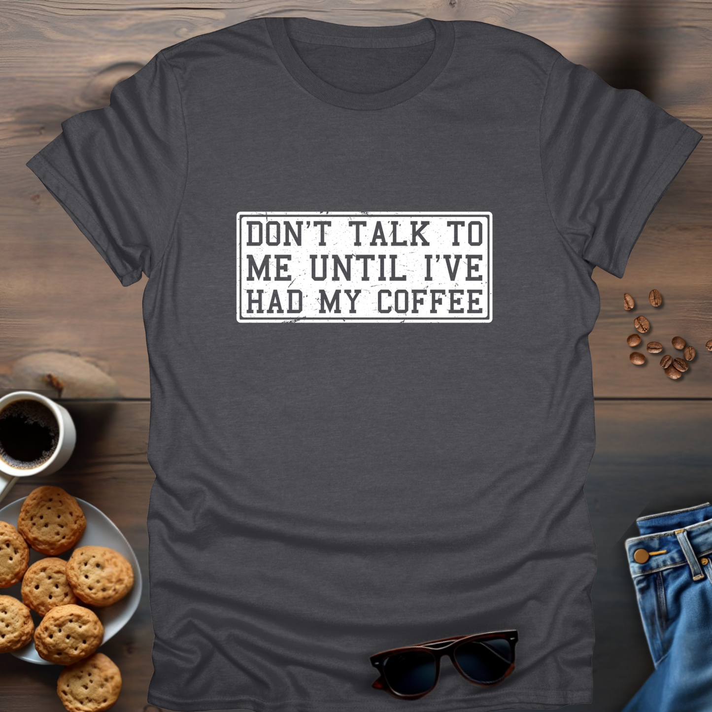 Don't Talk To Me Until I've Had My Coffee T-Shirt