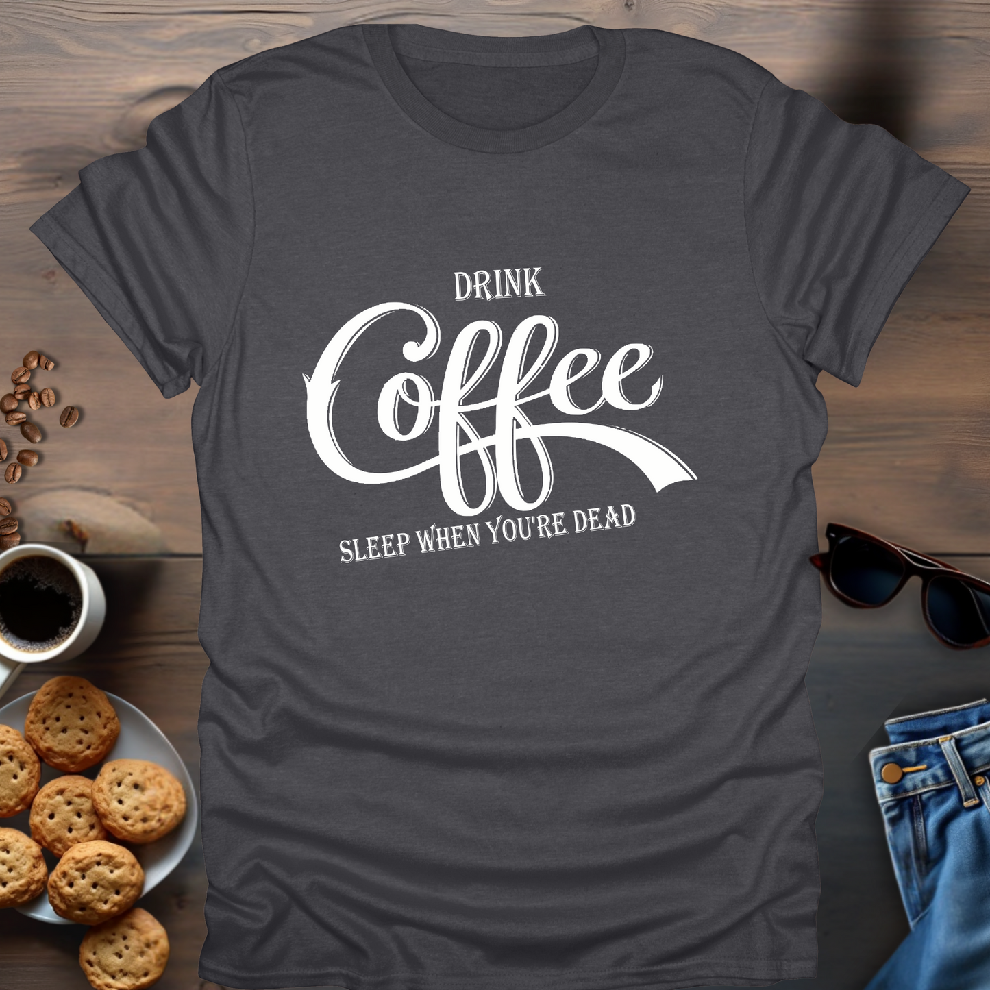 Drink Coffee, Sleep When You're Dead T-Shirt