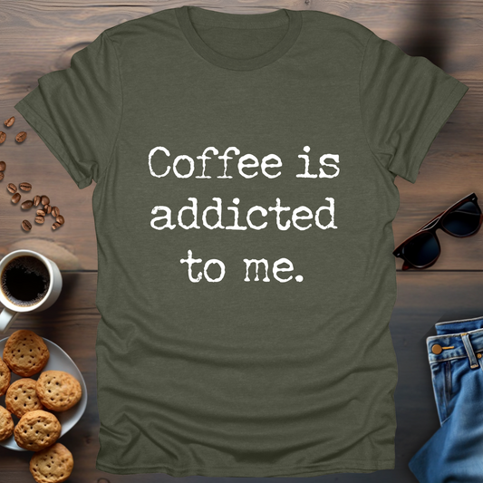 Coffee is Addicted to Me T-Shirt