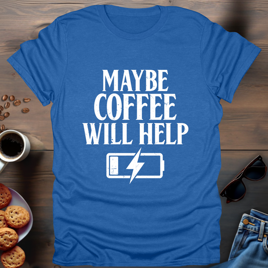 Maybe Coffee Will Help T-Shirt