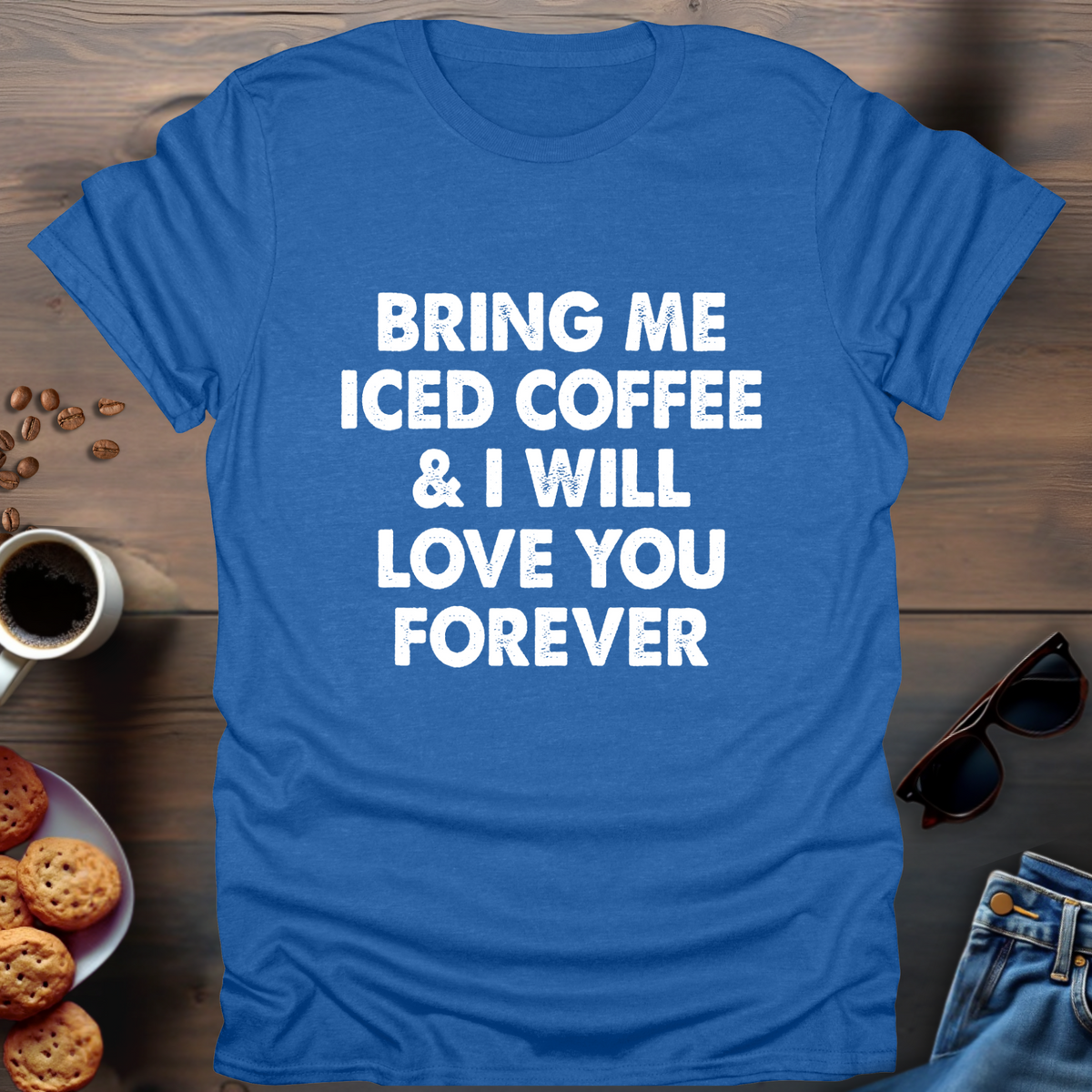 Bring Me Iced Coffee & I Will Love You Forever T-Shirt