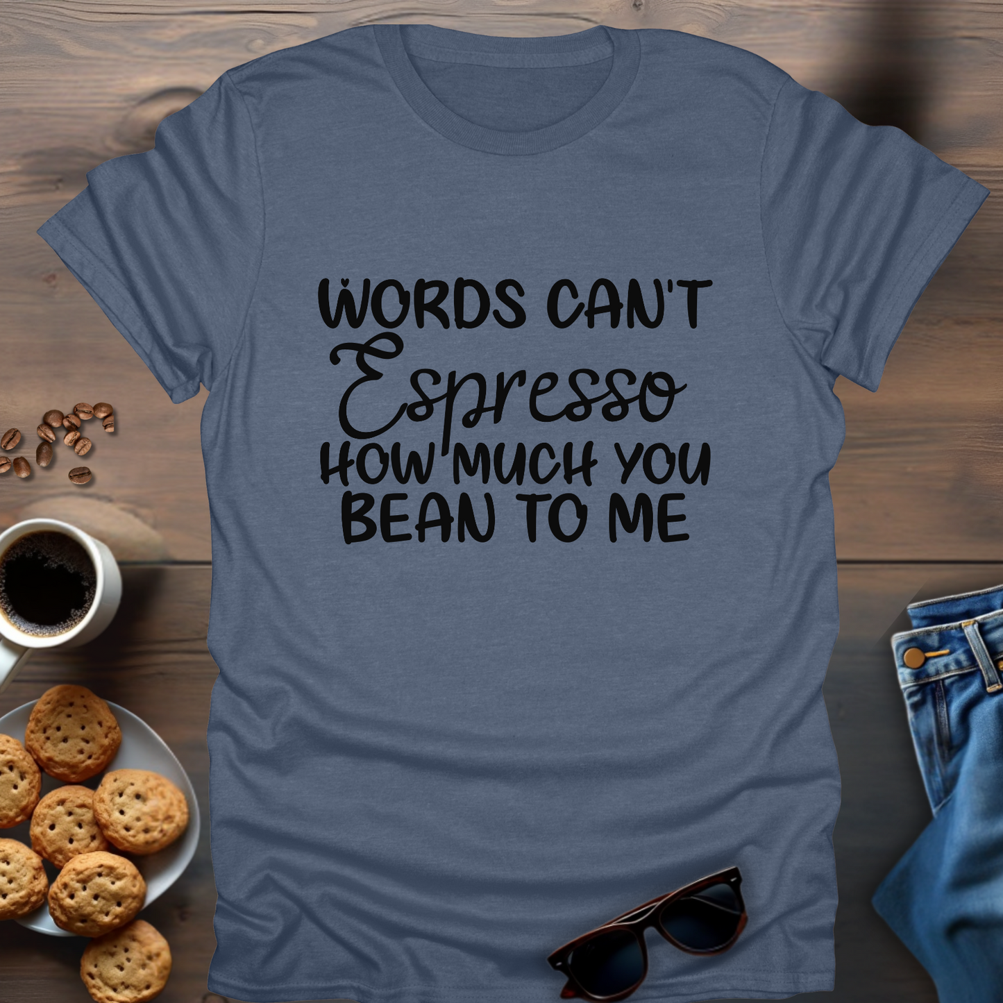 Words Can't Espresso How Much You Bean To Me T-Shirt