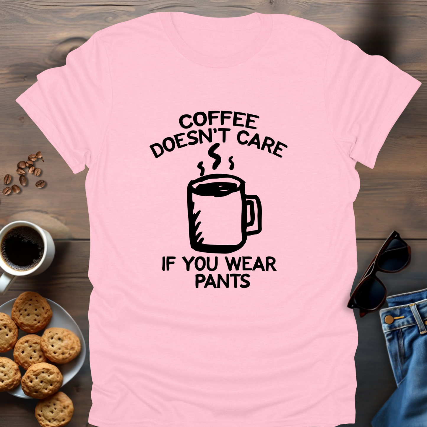 Coffee Doesn’t Care If You Wear Pants T-Shirt