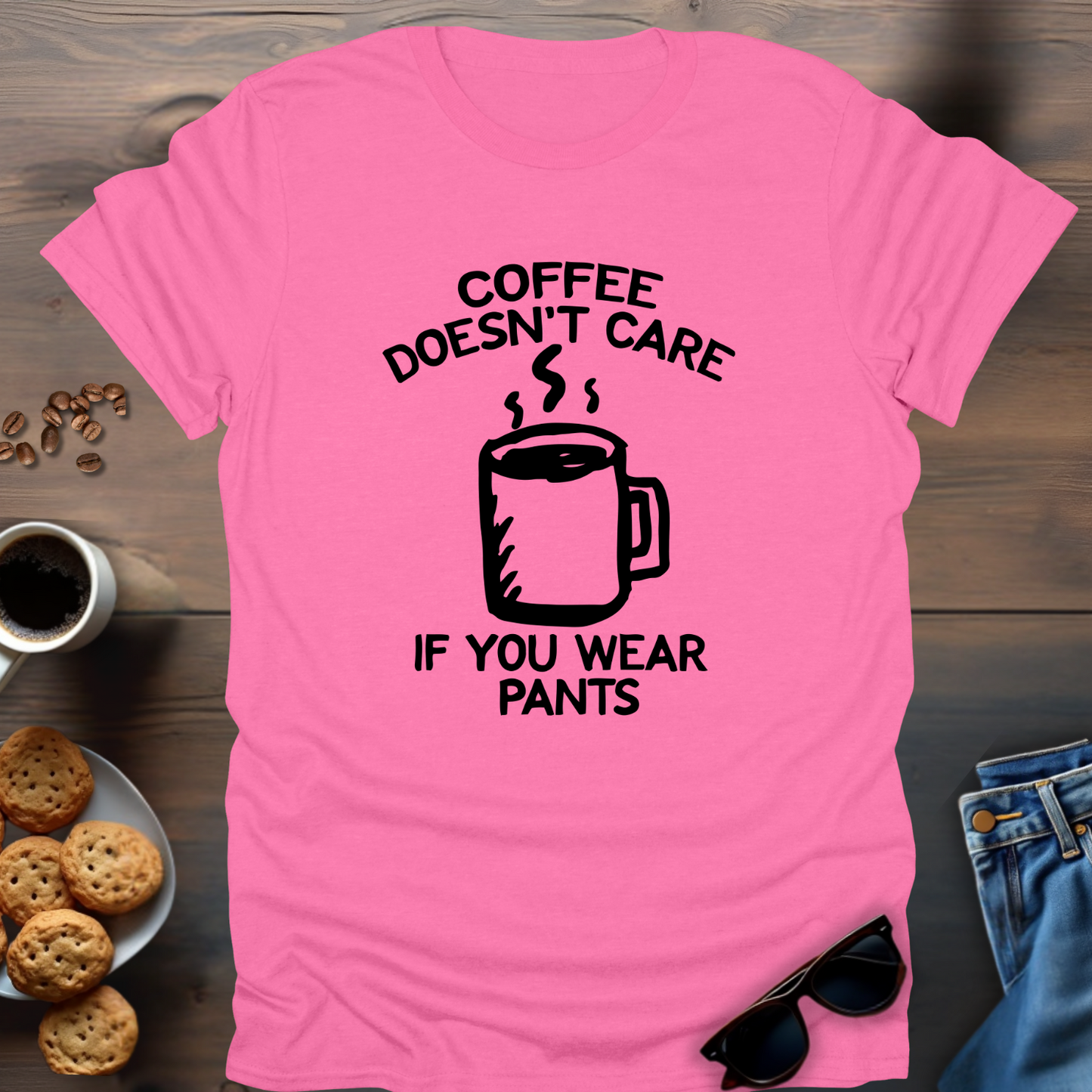 Coffee Doesn’t Care If You Wear Pants T-Shirt