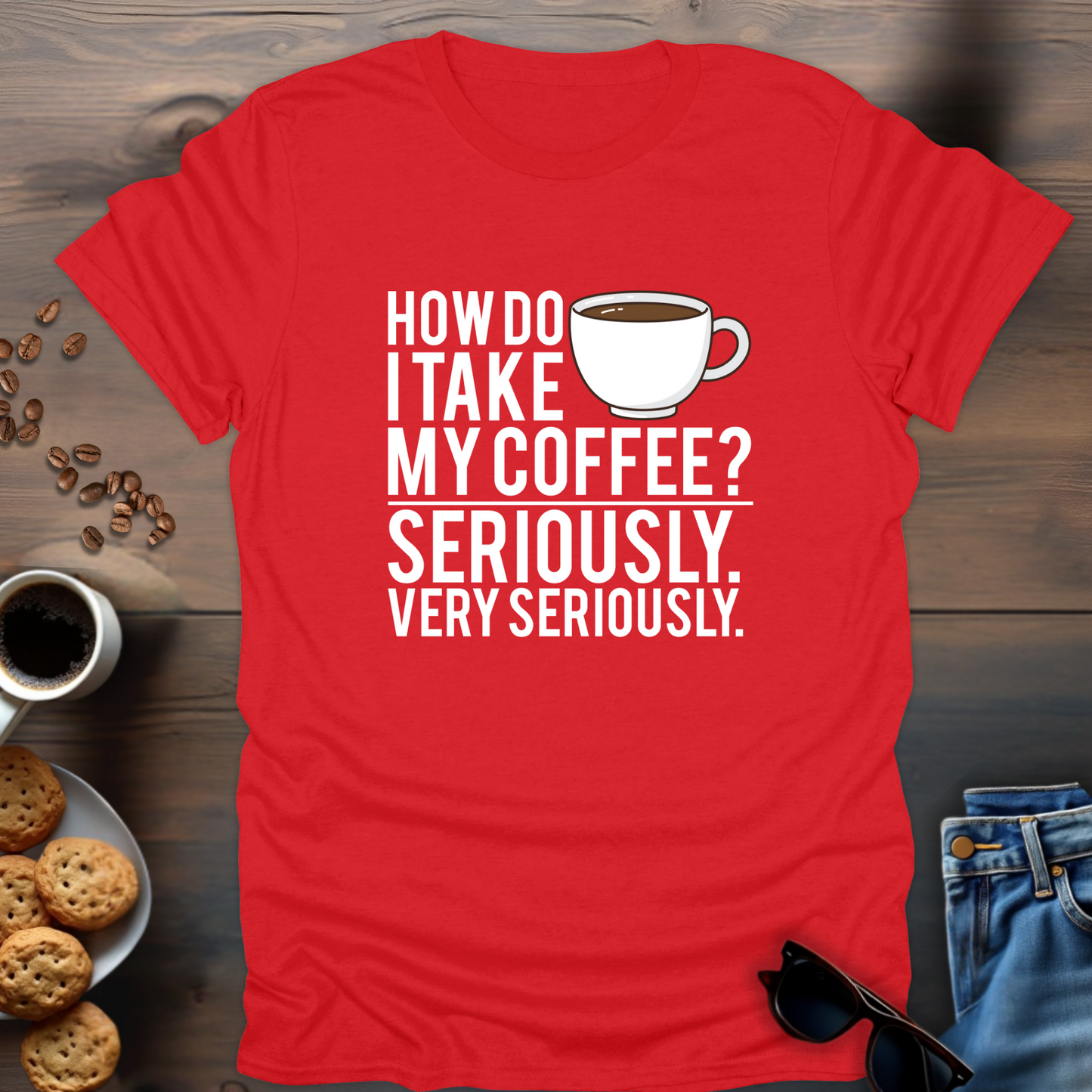 How Do I Take My Coffee Seriously. Very Seriously T-Shirt