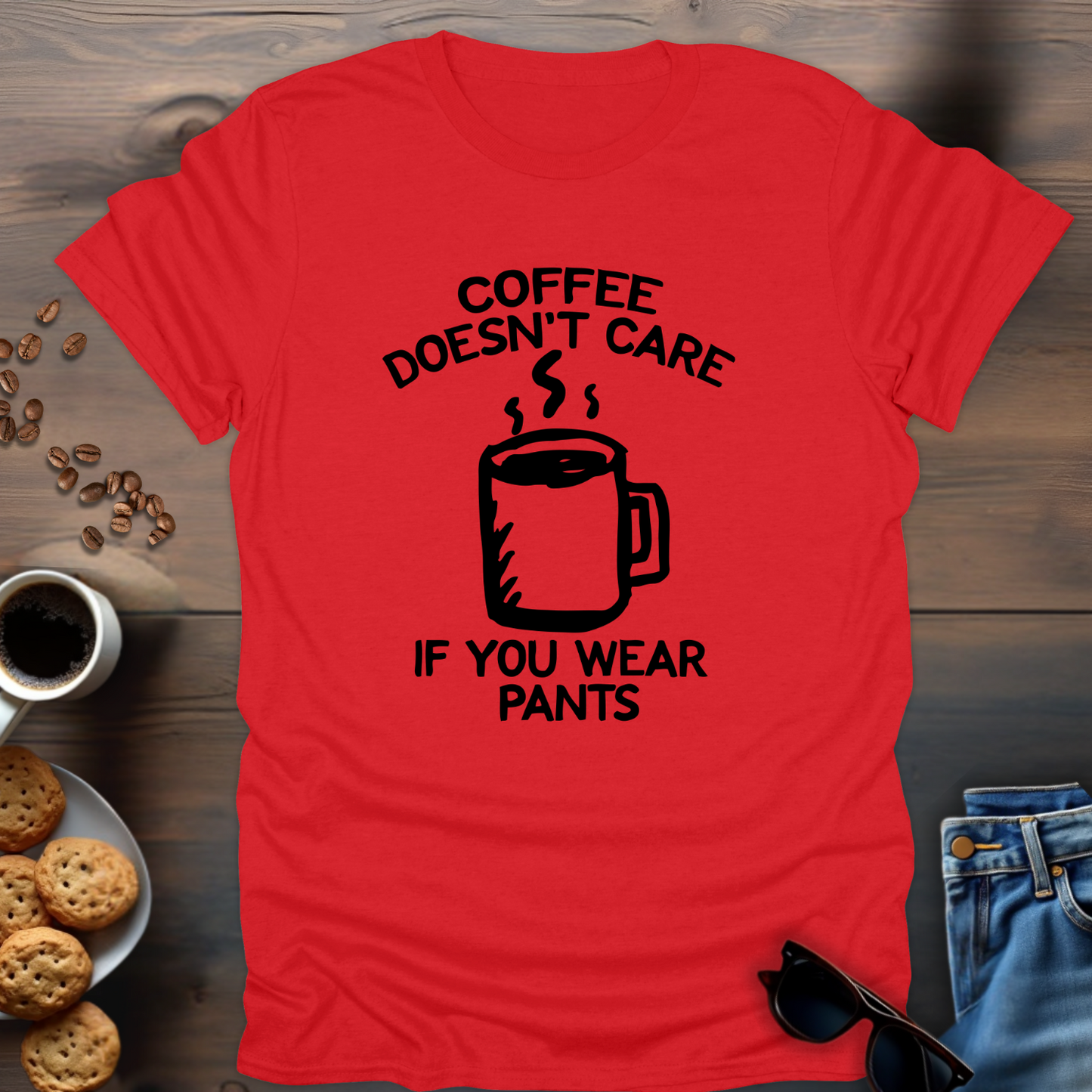 Coffee Doesn’t Care If You Wear Pants T-Shirt