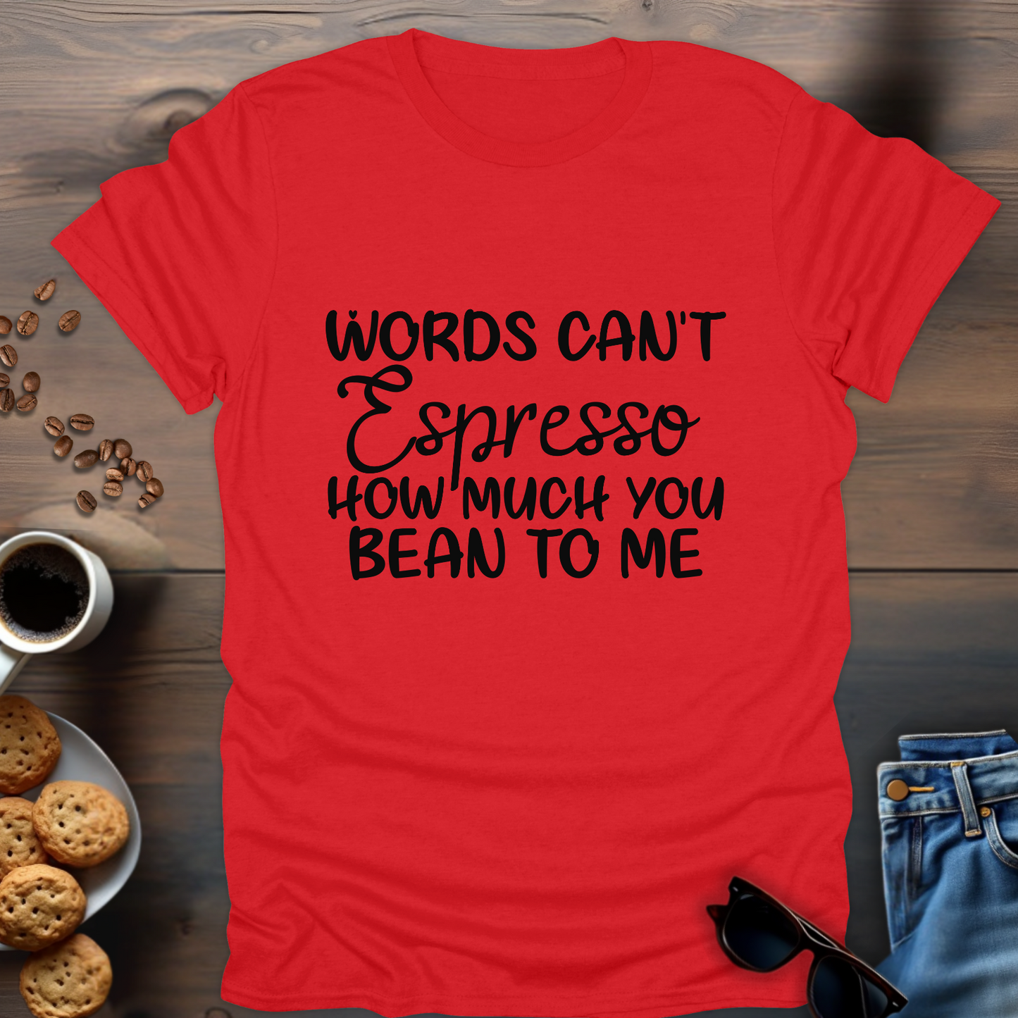 Words Can't Espresso How Much You Bean To Me T-Shirt