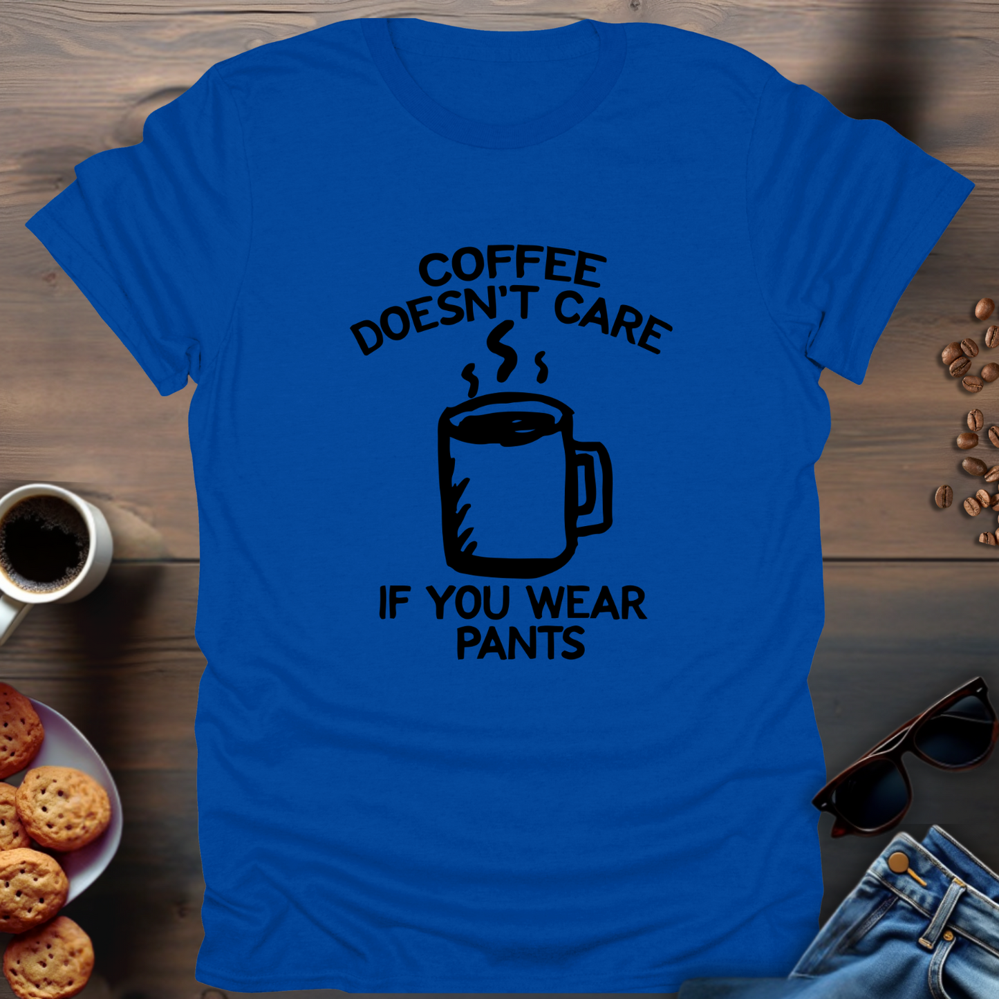 Coffee Doesn’t Care If You Wear Pants T-Shirt