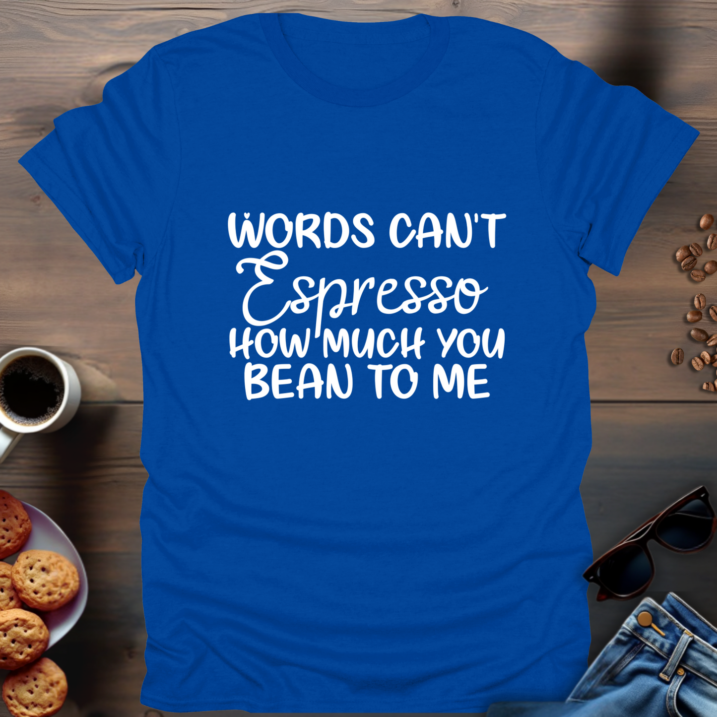 Words Can't Espresso How Much You Bean To Me T-Shirt