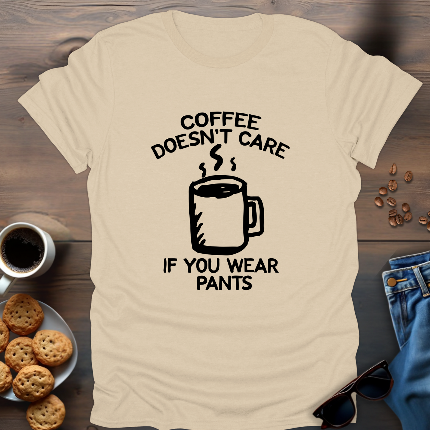 Coffee Doesn’t Care If You Wear Pants T-Shirt