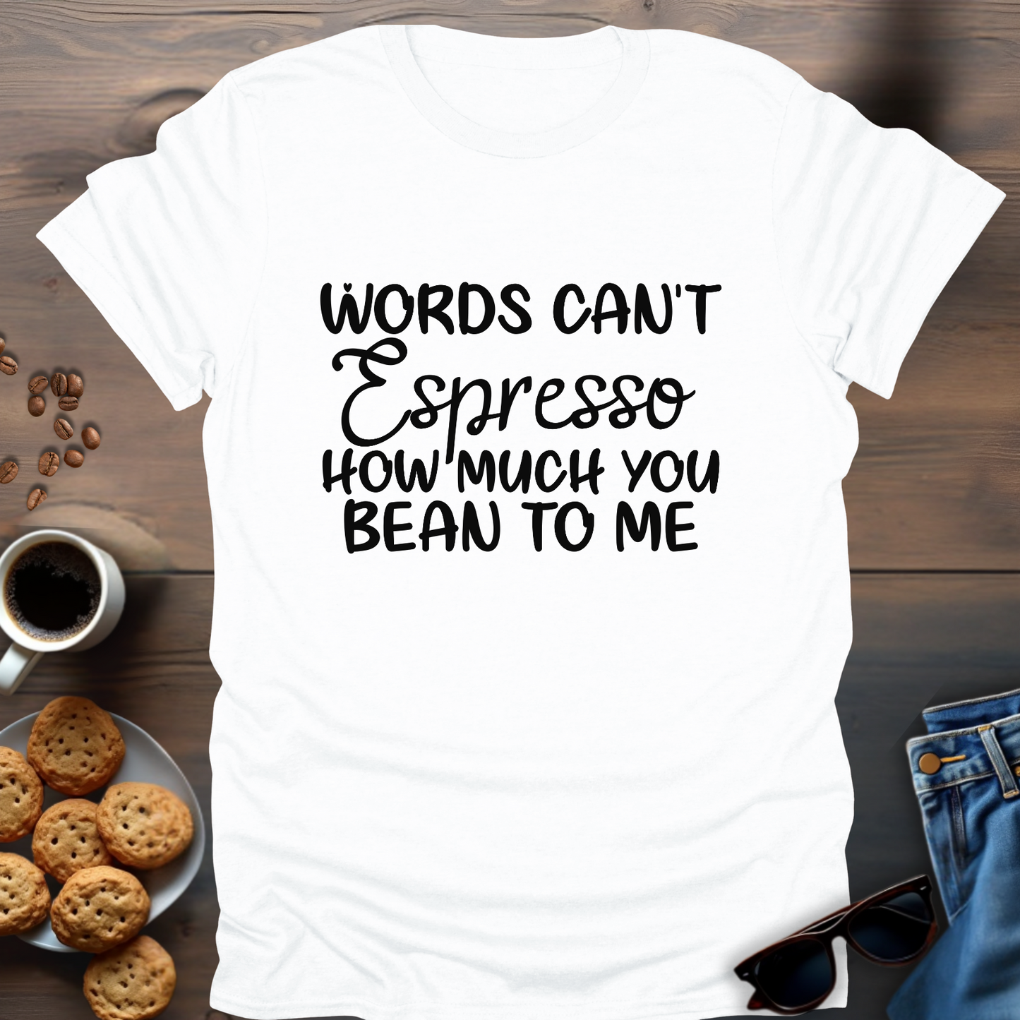 Words Can't Espresso How Much You Bean To Me T-Shirt