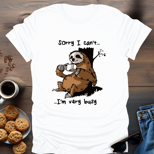 Sorry I Can’t I’m Very Busy T-Shirt