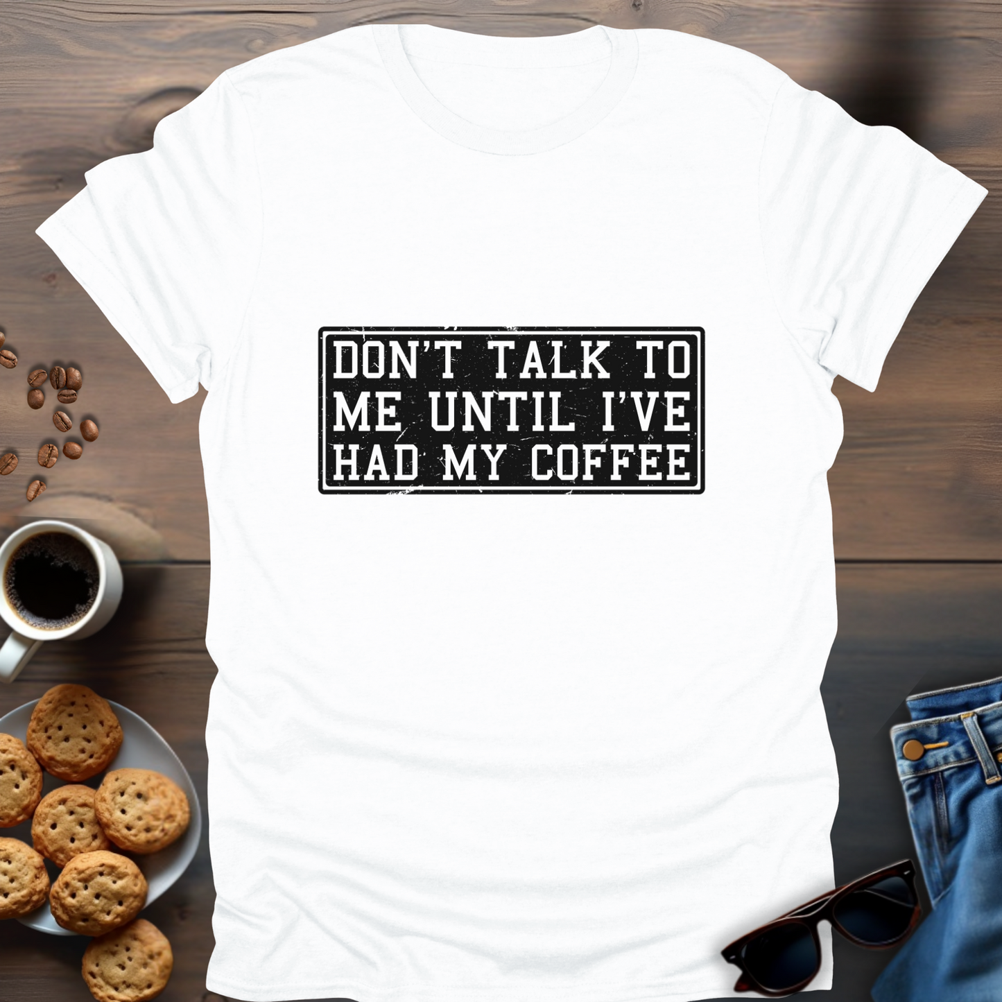 Don't Talk To Me Until I've Had My Coffee T-Shirt