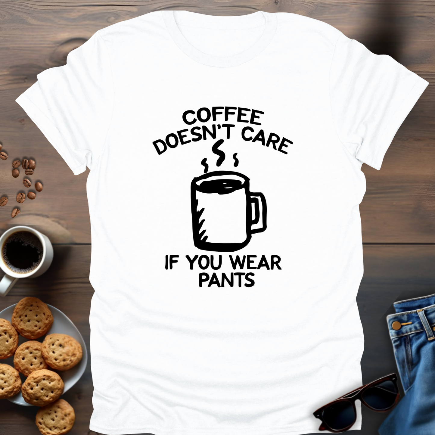 Coffee Doesn’t Care If You Wear Pants T-Shirt